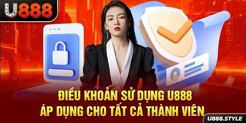 Điều khoản sử dụng U888 áp dụng cho tất cả thành viên