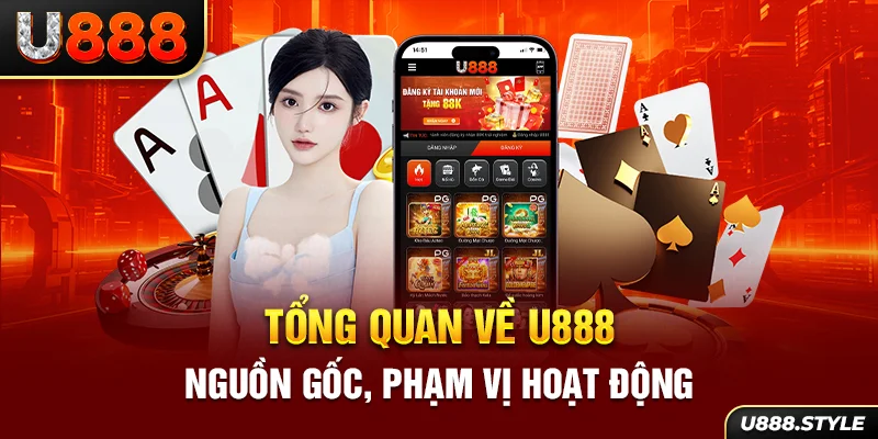 Tổng quan về U888 - Nguồn gốc, phạm vị hoạt động