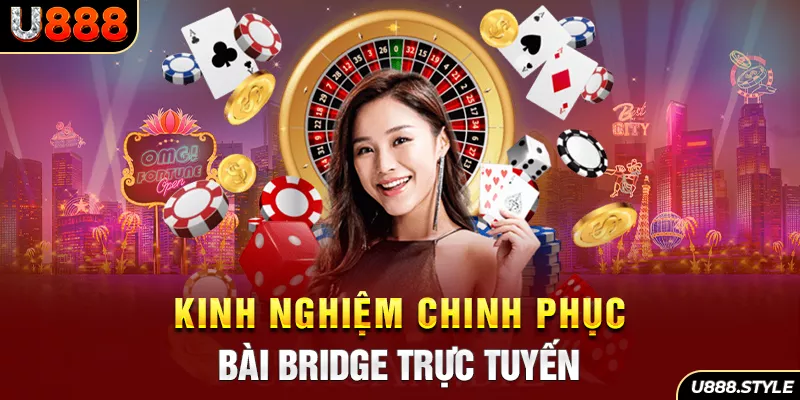 Kinh nghiệm chinh phục bài Bridge trực tuyến